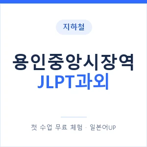 지하철 용인중앙시장역 JLPT과외 - N2 추천 안내 이미지 — 일본어UP 1:1 맞춤 수업, 첫 수업 무료 체험