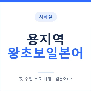 지하철 용지역 왕초보일본어 - 추천 안내 이미지 — 일본어UP 1:1 맞춤 수업, 첫 수업 무료 체험