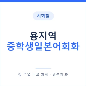지하철 용지역 중학생일본어회화 - 추천 안내 이미지 — 일본어UP 1:1 맞춤 수업, 첫 수업 무료 체험
