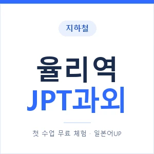 지하철 율리역 JPT과외 - 추천 안내 이미지 — 일본어UP 1:1 맞춤 수업, 첫 수업 무료 체험
