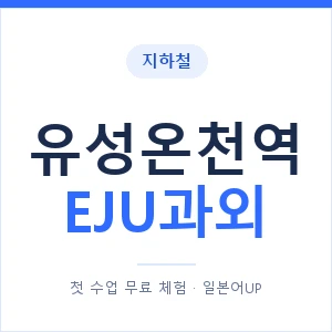 지하철 유성온천역 EJU과외 - 추천 안내 이미지 — 일본어UP 1:1 맞춤 수업, 첫 수업 무료 체험