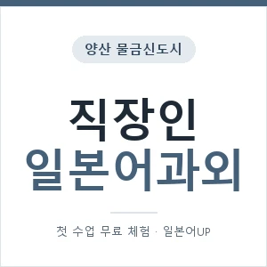 양산 물금신도시 직장인일본어과외 안내 이미지 — 일본어UP 1:1 맞춤 수업, 첫 수업 무료 체험