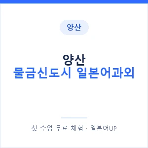 양산 물금신도시 일본어과외 안내 이미지 — 일본어UP 1:1 맞춤 수업