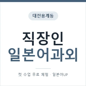 대전용계동 직장인일본어과외 안내 이미지 — 일본어UP 1:1 맞춤 수업, 첫 수업 무료 체험